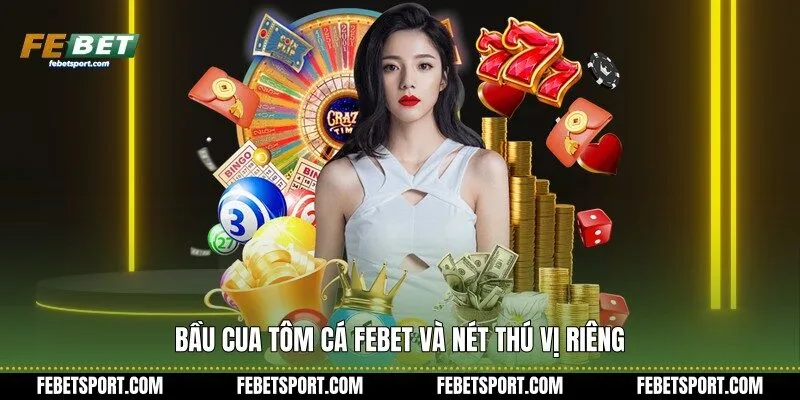 Bầu Cua Tôm Cá Febet và nét thú vị riêng