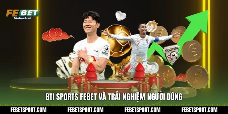 Bti Sports Febet và trải nghiệm người dùng