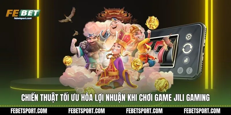 Chiến thuật tối ưu hóa lợi nhuận khi chơi game JiLi Gaming