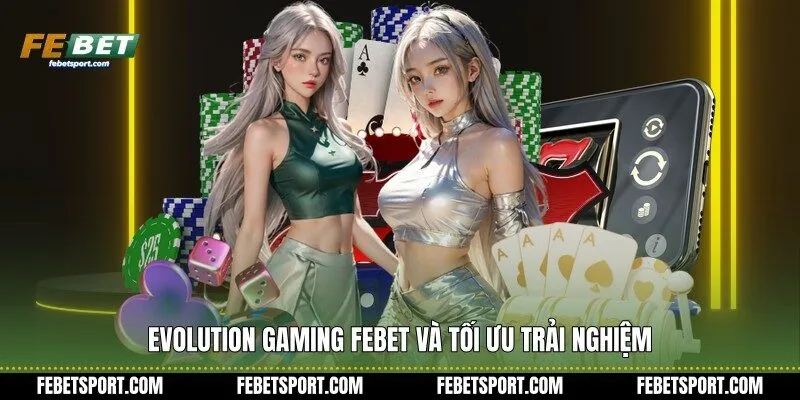 Evolution Gaming Febet và tối ưu trải nghiệm
