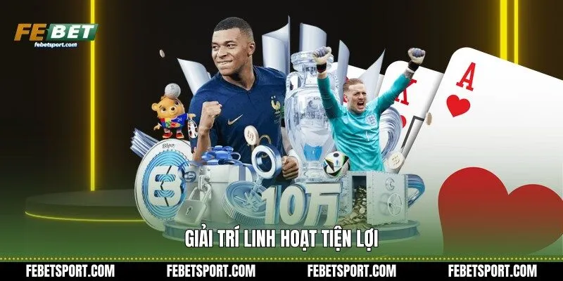 Giải trí linh hoạt tiện lợi