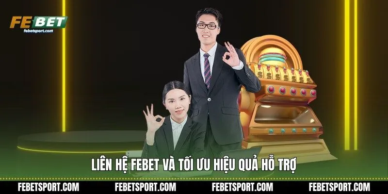 Liên hệ Febet và tối ưu hiệu quả hỗ trợ