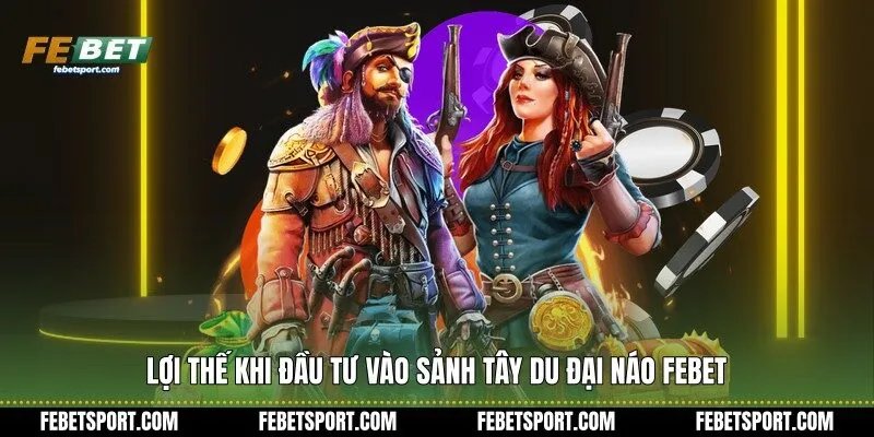 Lợi thế khi đầu tư vào sảnh Tây Du Đại Náo Febet