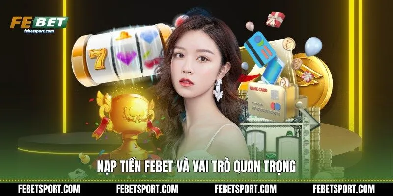 Nạp tiền Febet và vai trò quan trọng