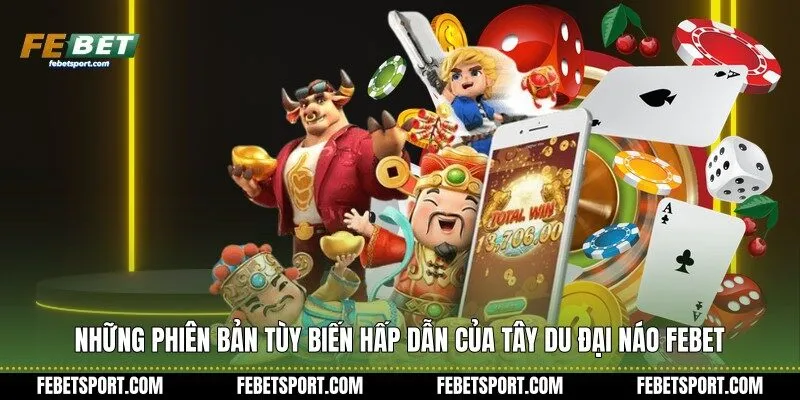 Những phiên bản tùy biến hấp dẫn của Tây Du Đại Náo Febet