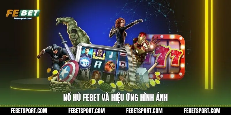 Nổ Hũ Febet và hiệu ứng hình ảnh